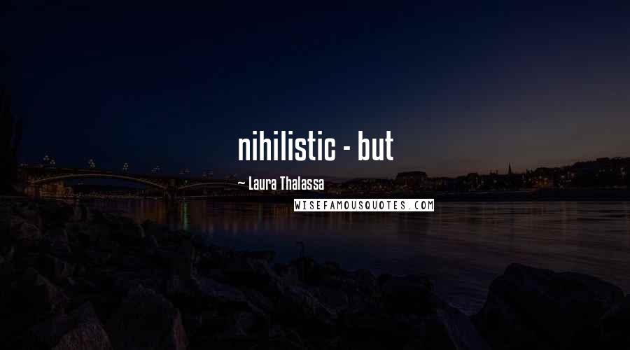 Laura Thalassa Quotes: nihilistic - but