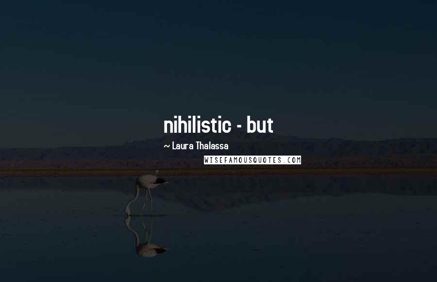 Laura Thalassa Quotes: nihilistic - but