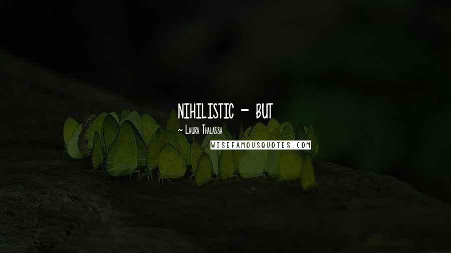 Laura Thalassa Quotes: nihilistic - but