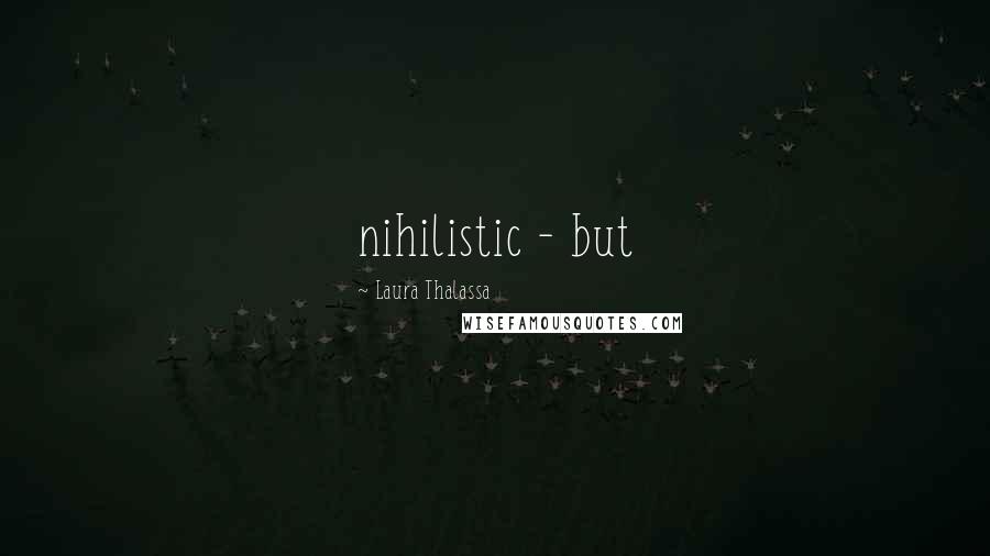 Laura Thalassa Quotes: nihilistic - but