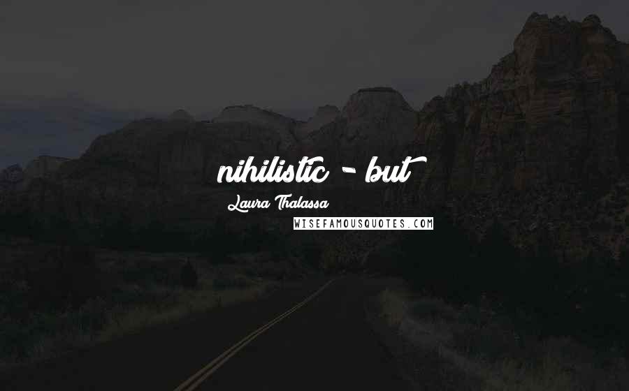 Laura Thalassa Quotes: nihilistic - but