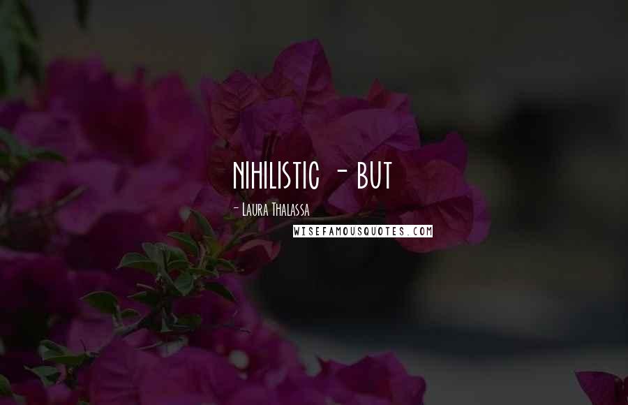 Laura Thalassa Quotes: nihilistic - but