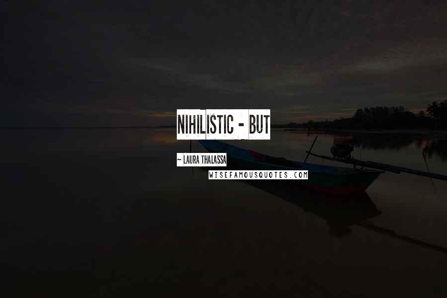 Laura Thalassa Quotes: nihilistic - but