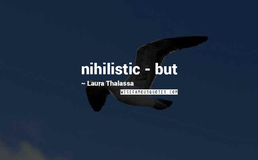 Laura Thalassa Quotes: nihilistic - but