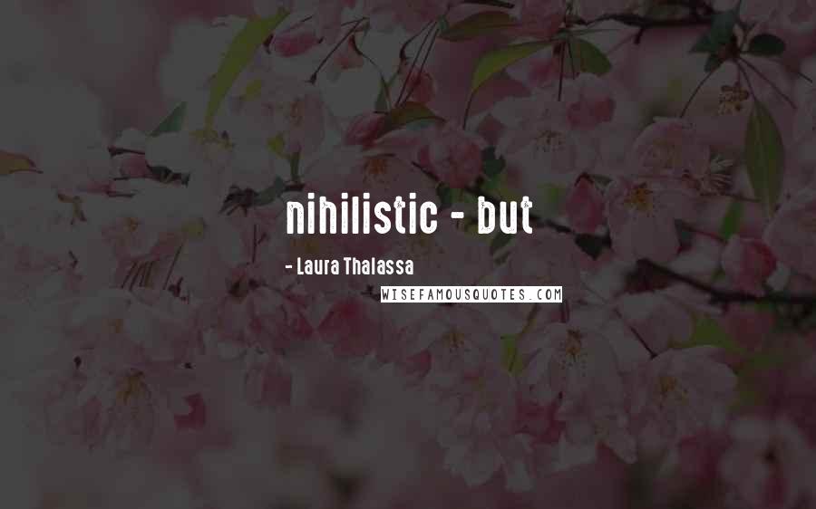 Laura Thalassa Quotes: nihilistic - but