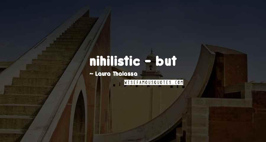 Laura Thalassa Quotes: nihilistic - but