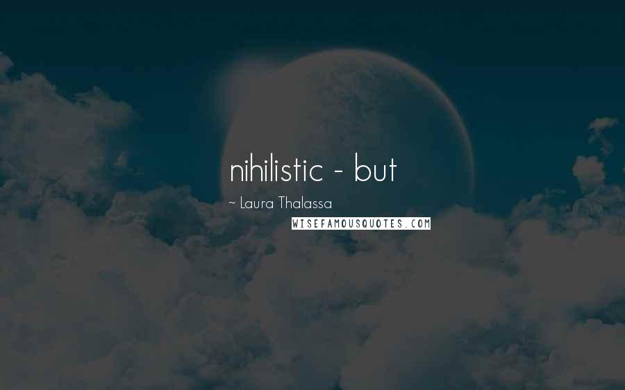 Laura Thalassa Quotes: nihilistic - but