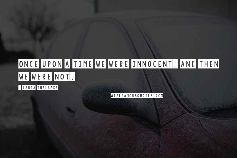 Laura Thalassa Quotes: Once upon a time we were innocent, and then we were not.