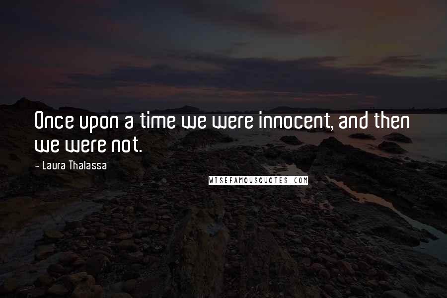 Laura Thalassa Quotes: Once upon a time we were innocent, and then we were not.