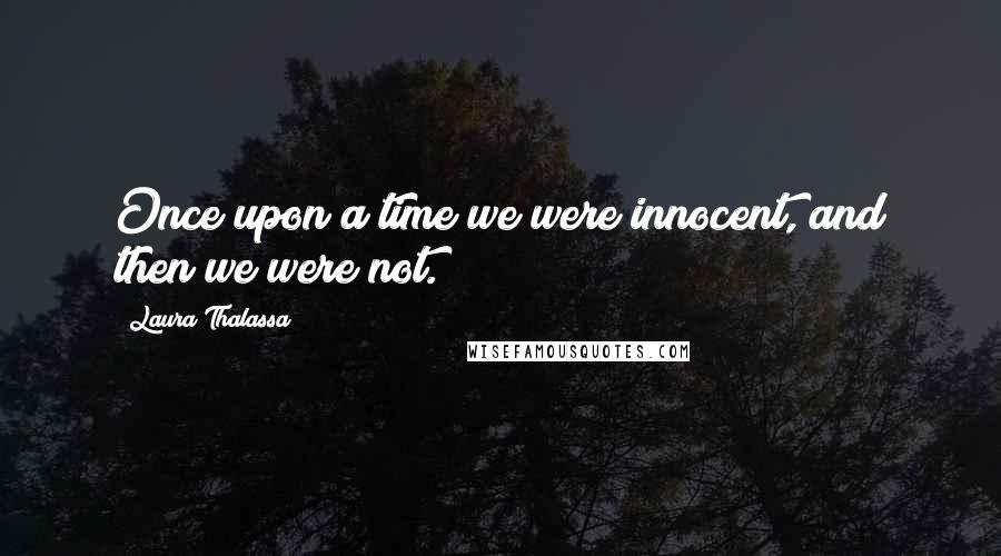 Laura Thalassa Quotes: Once upon a time we were innocent, and then we were not.