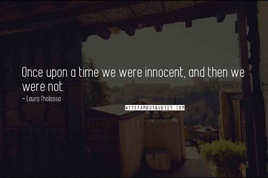 Laura Thalassa Quotes: Once upon a time we were innocent, and then we were not.