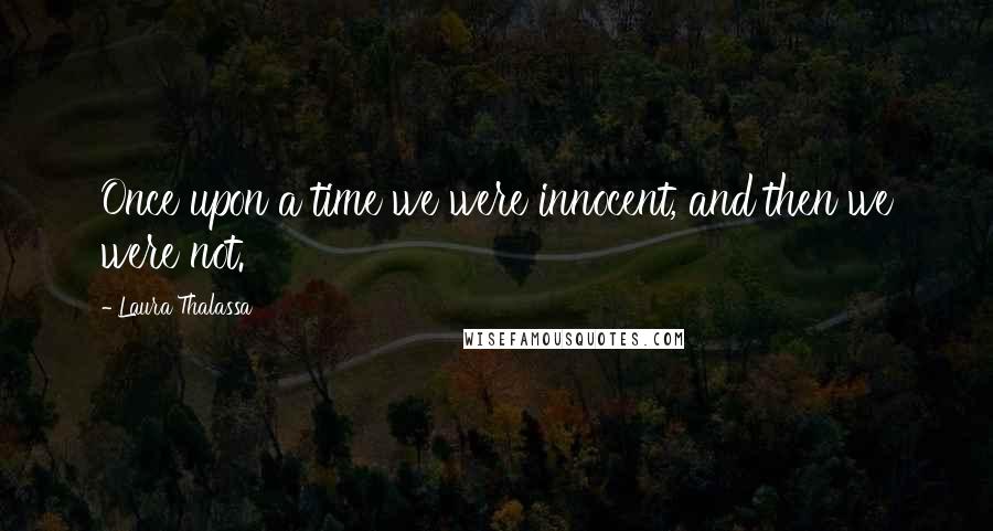 Laura Thalassa Quotes: Once upon a time we were innocent, and then we were not.