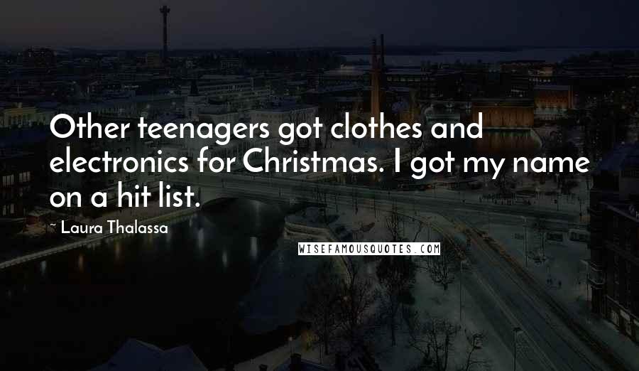 Laura Thalassa Quotes: Other teenagers got clothes and electronics for Christmas. I got my name on a hit list.