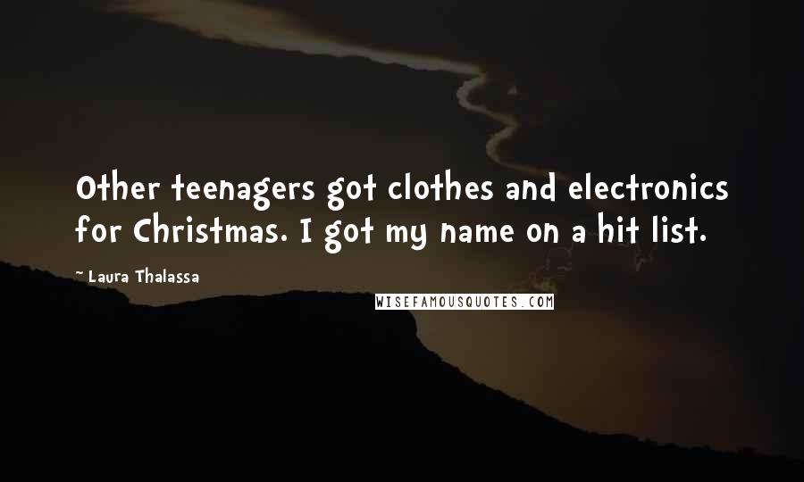 Laura Thalassa Quotes: Other teenagers got clothes and electronics for Christmas. I got my name on a hit list.