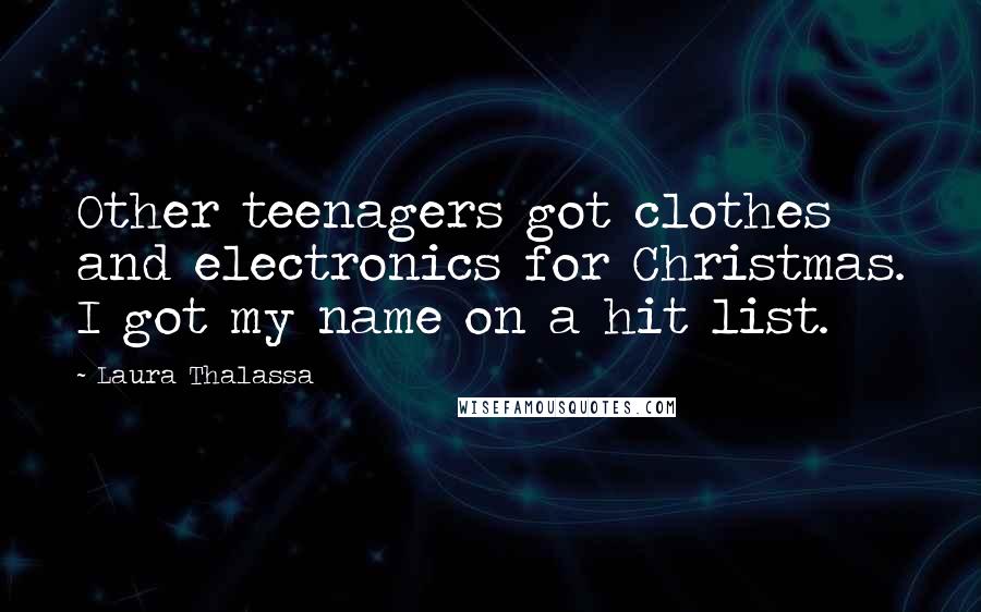 Laura Thalassa Quotes: Other teenagers got clothes and electronics for Christmas. I got my name on a hit list.