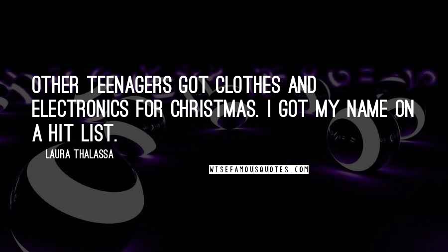 Laura Thalassa Quotes: Other teenagers got clothes and electronics for Christmas. I got my name on a hit list.