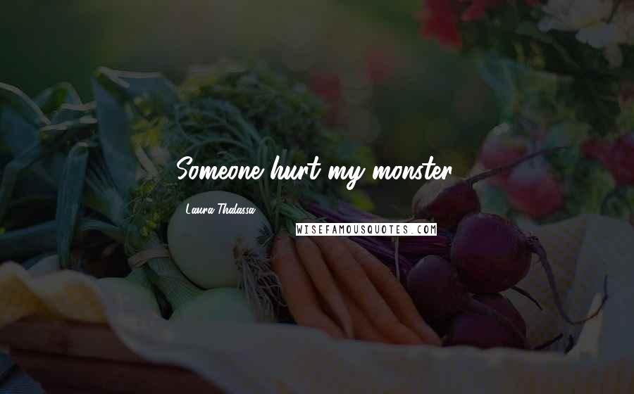 Laura Thalassa Quotes: Someone hurt my monster.