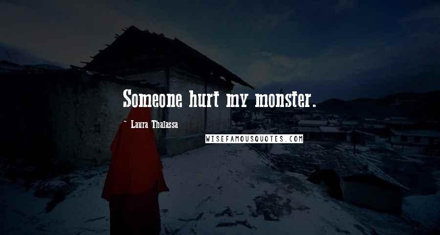 Laura Thalassa Quotes: Someone hurt my monster.