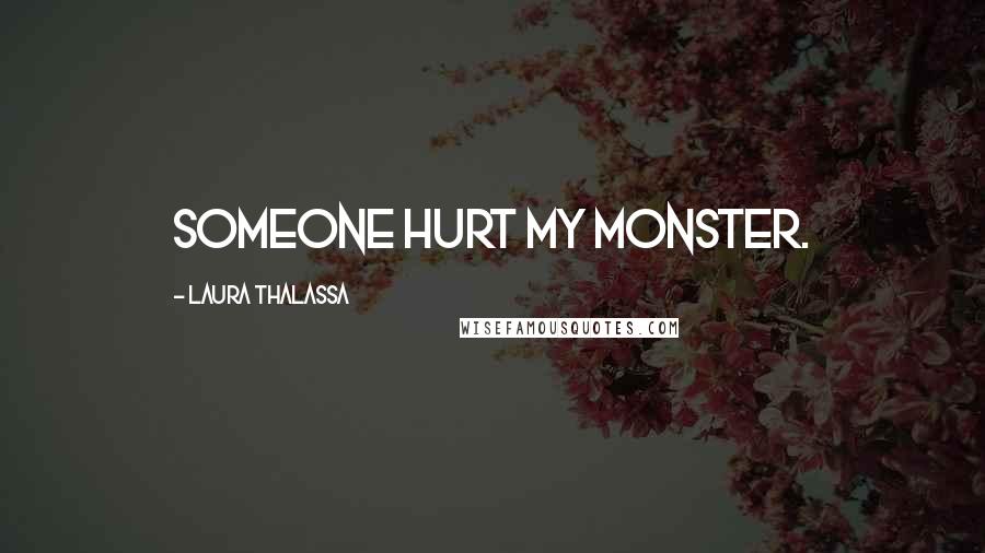 Laura Thalassa Quotes: Someone hurt my monster.