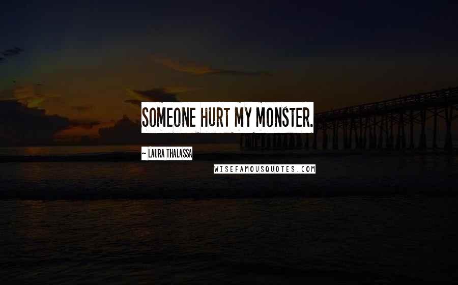 Laura Thalassa Quotes: Someone hurt my monster.