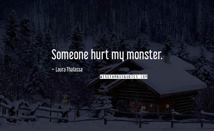 Laura Thalassa Quotes: Someone hurt my monster.