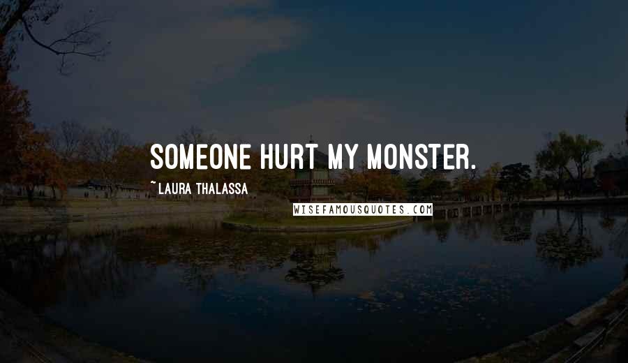 Laura Thalassa Quotes: Someone hurt my monster.