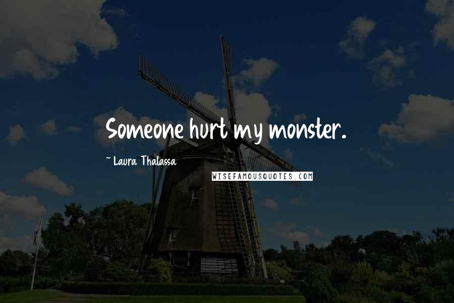 Laura Thalassa Quotes: Someone hurt my monster.