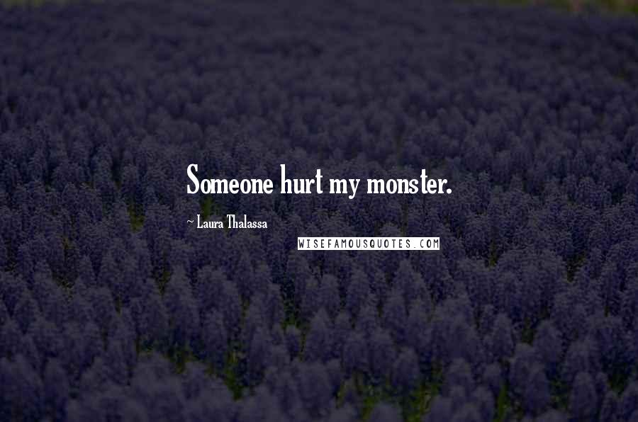 Laura Thalassa Quotes: Someone hurt my monster.