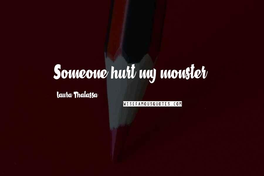 Laura Thalassa Quotes: Someone hurt my monster.