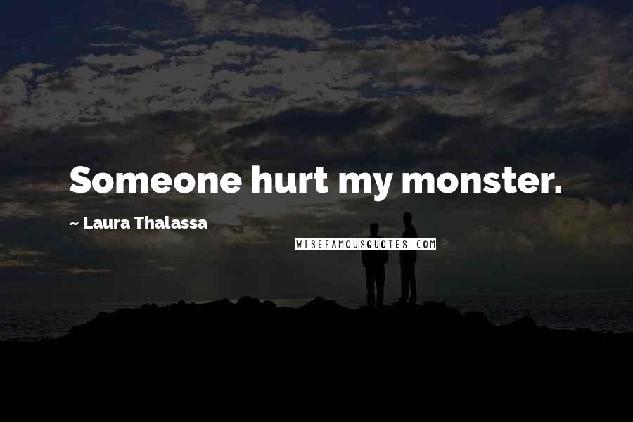 Laura Thalassa Quotes: Someone hurt my monster.