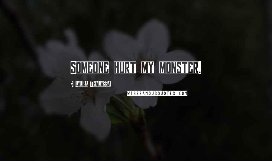 Laura Thalassa Quotes: Someone hurt my monster.