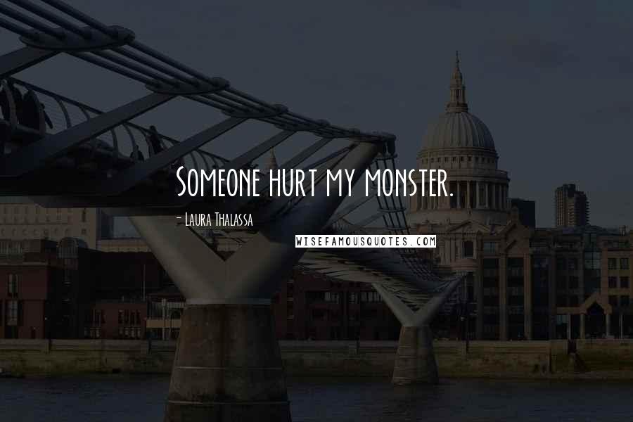 Laura Thalassa Quotes: Someone hurt my monster.