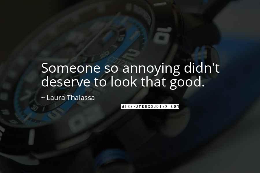 Laura Thalassa Quotes: Someone so annoying didn't deserve to look that good.