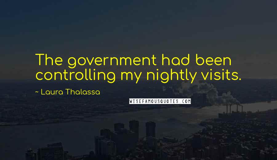 Laura Thalassa Quotes: The government had been controlling my nightly visits.