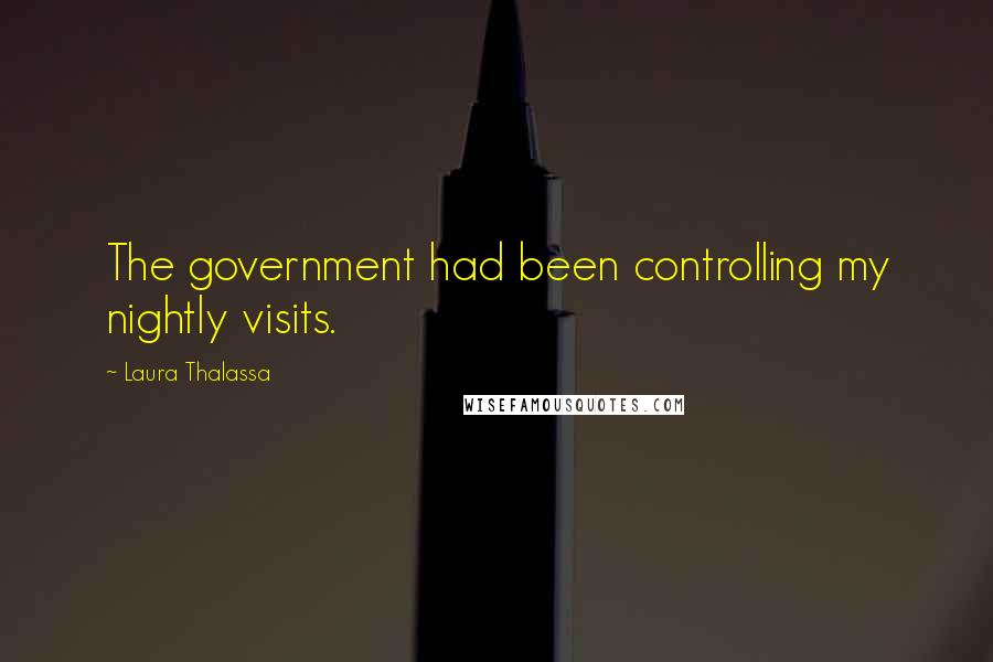 Laura Thalassa Quotes: The government had been controlling my nightly visits.