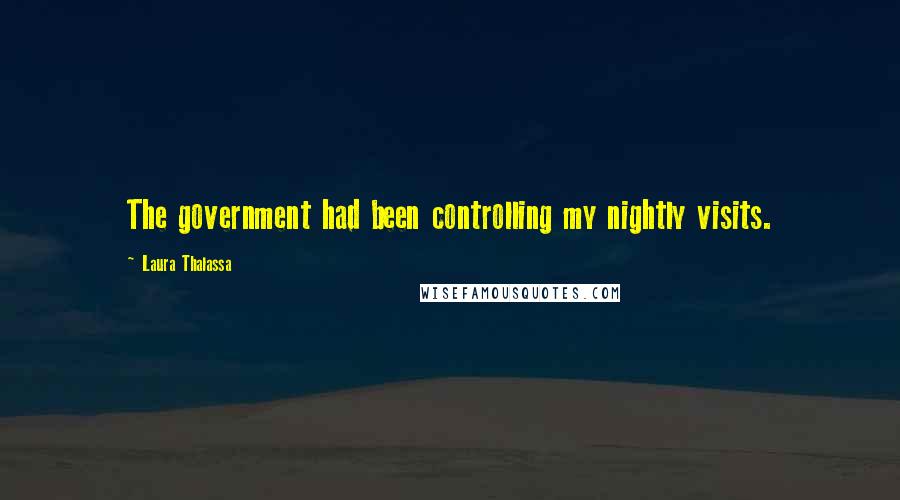 Laura Thalassa Quotes: The government had been controlling my nightly visits.