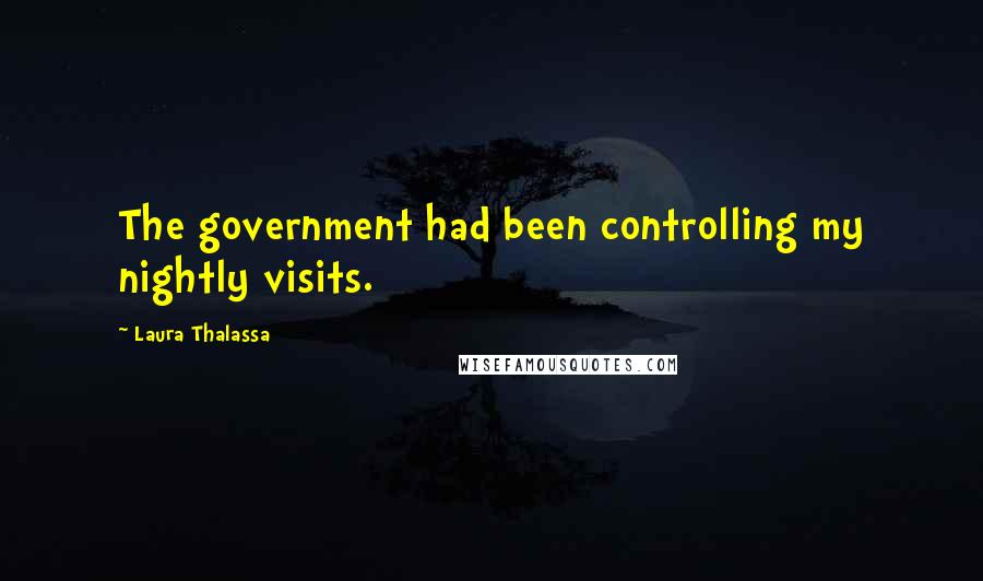 Laura Thalassa Quotes: The government had been controlling my nightly visits.