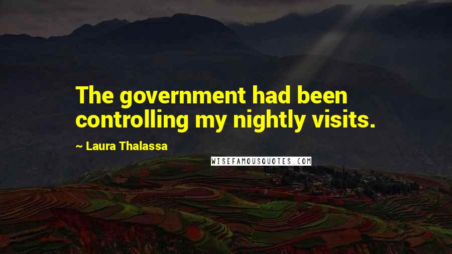 Laura Thalassa Quotes: The government had been controlling my nightly visits.