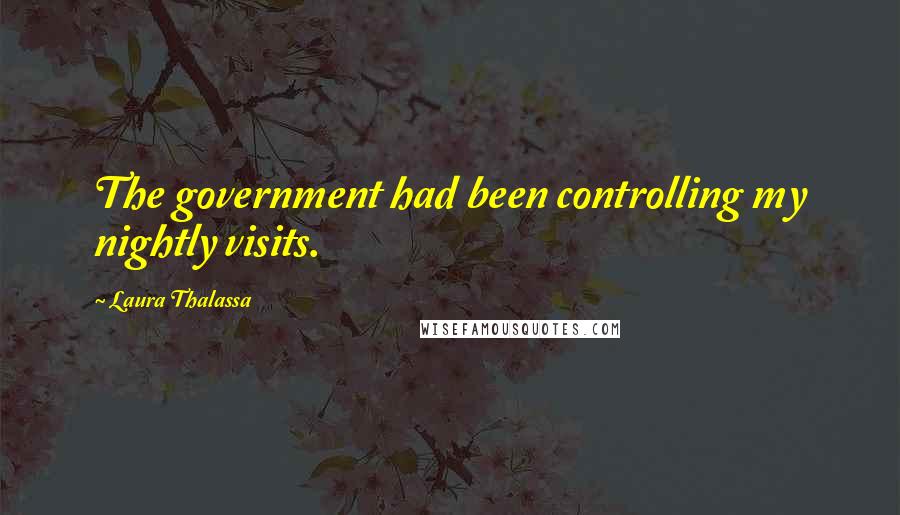 Laura Thalassa Quotes: The government had been controlling my nightly visits.