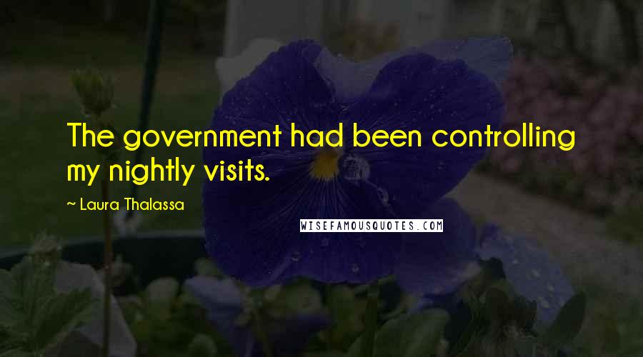 Laura Thalassa Quotes: The government had been controlling my nightly visits.