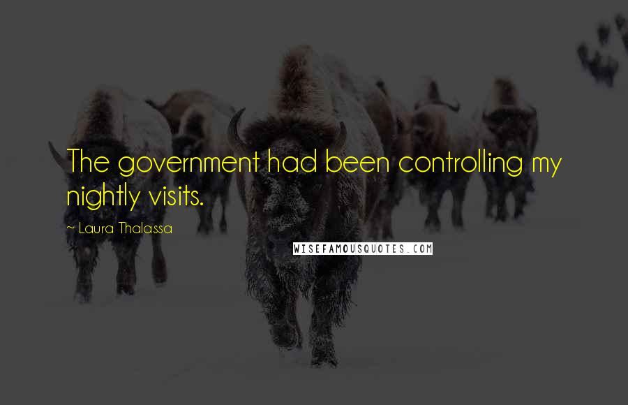 Laura Thalassa Quotes: The government had been controlling my nightly visits.