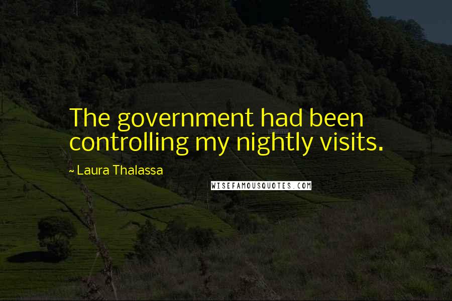 Laura Thalassa Quotes: The government had been controlling my nightly visits.