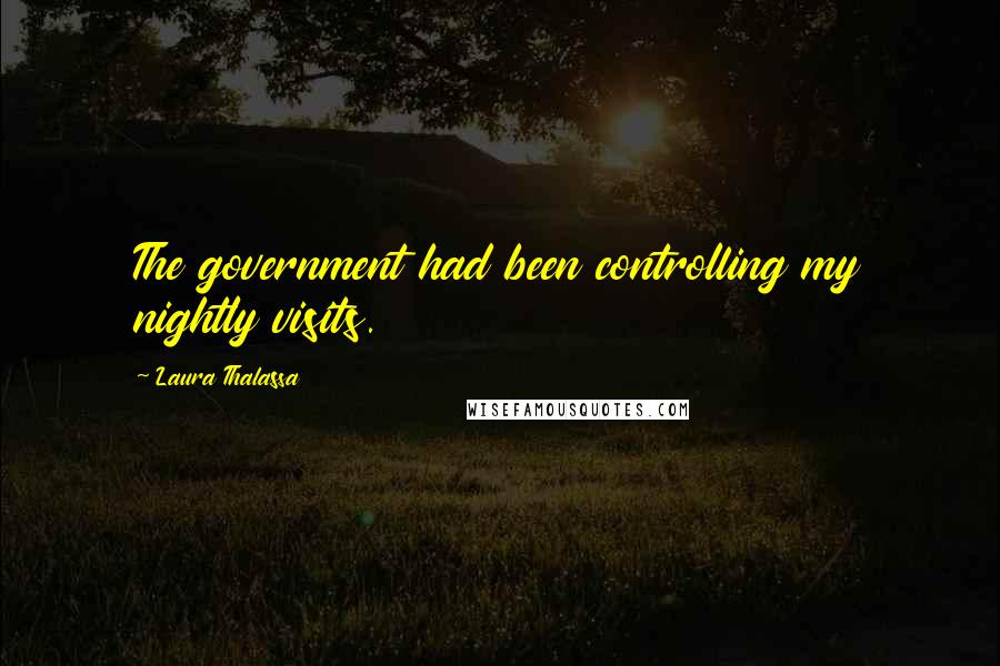 Laura Thalassa Quotes: The government had been controlling my nightly visits.