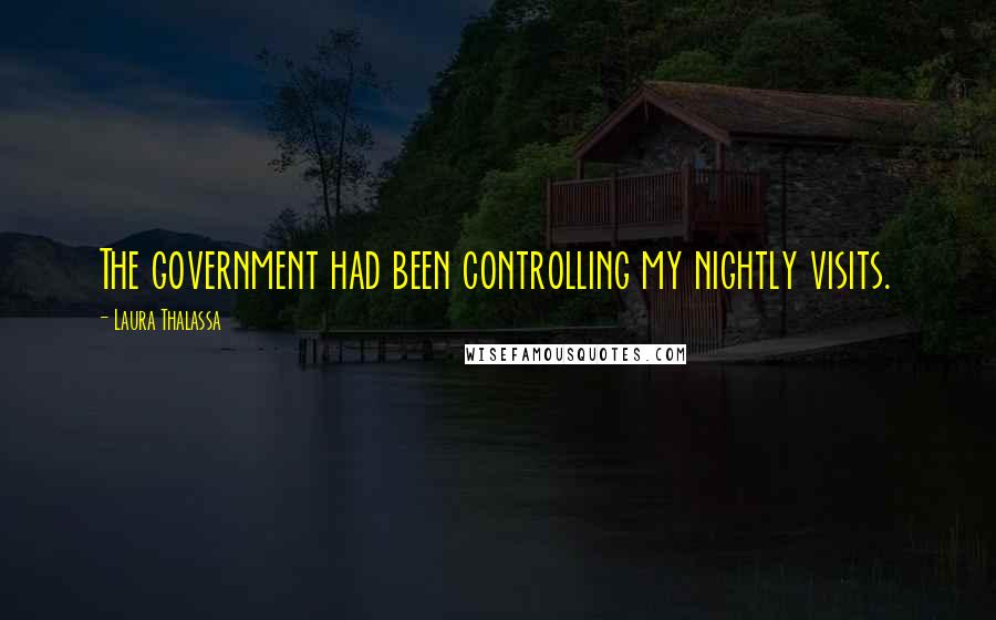 Laura Thalassa Quotes: The government had been controlling my nightly visits.