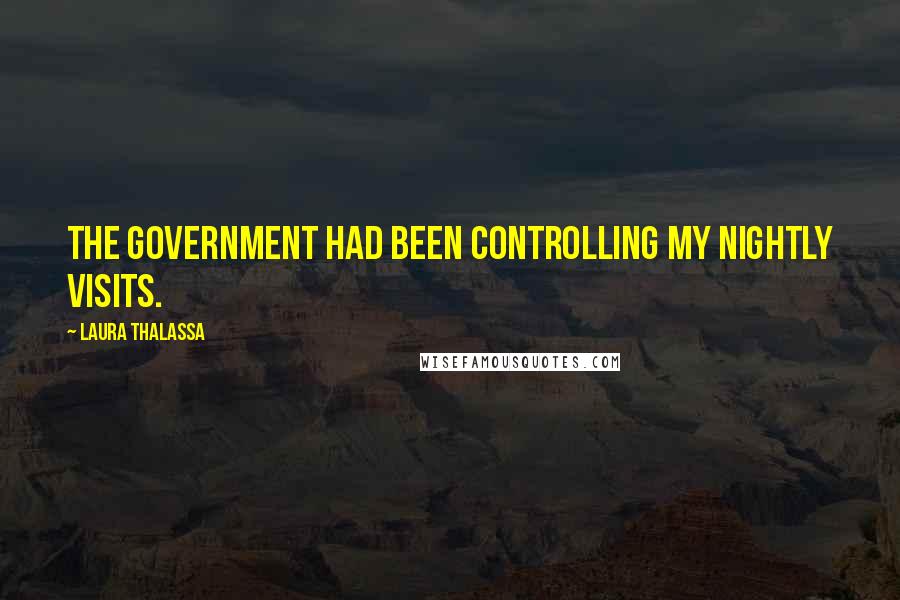 Laura Thalassa Quotes: The government had been controlling my nightly visits.