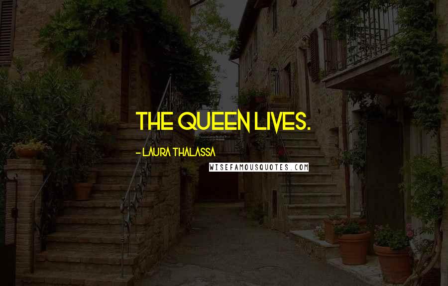 Laura Thalassa Quotes: The queen lives.