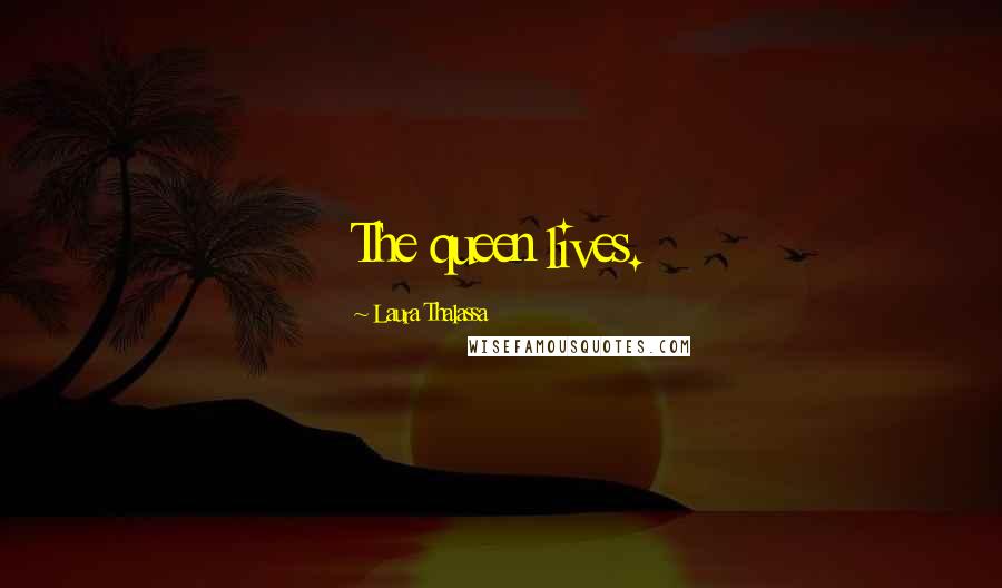 Laura Thalassa Quotes: The queen lives.