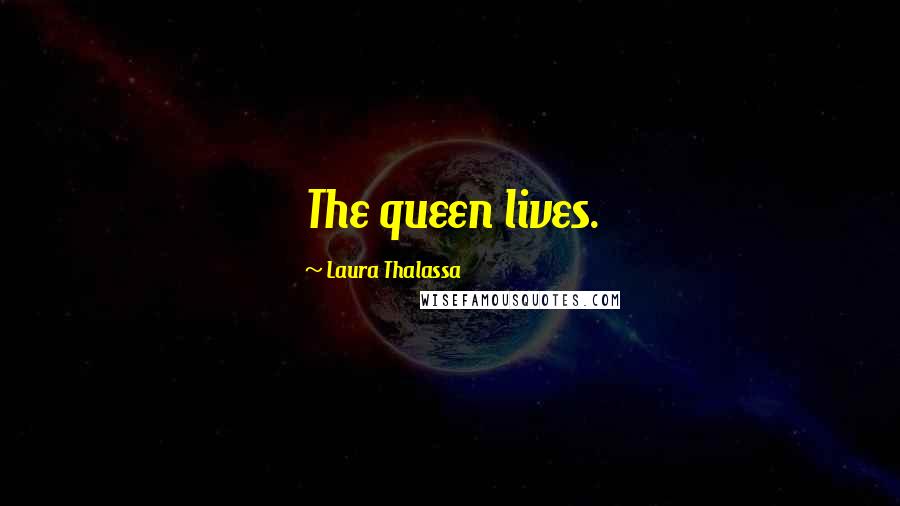 Laura Thalassa Quotes: The queen lives.