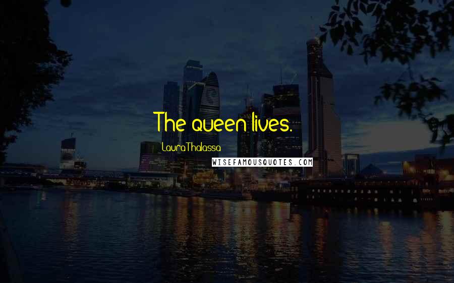 Laura Thalassa Quotes: The queen lives.