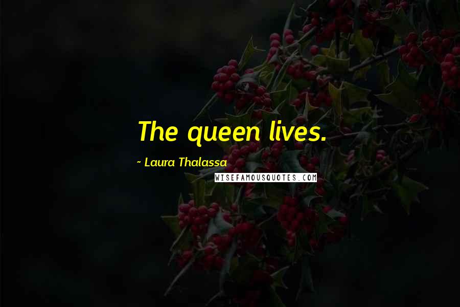 Laura Thalassa Quotes: The queen lives.